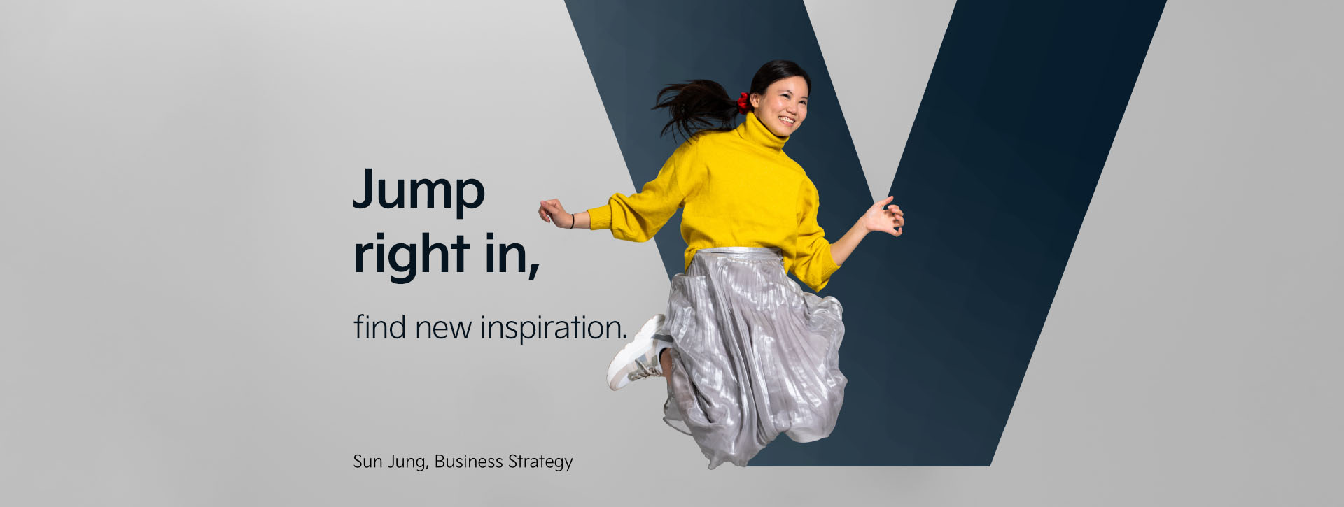 Sun from our Business Strategy department is jumping and smiling in front of the letter "V". Next to her we find our statement: "Jump right in - find new inspiration".