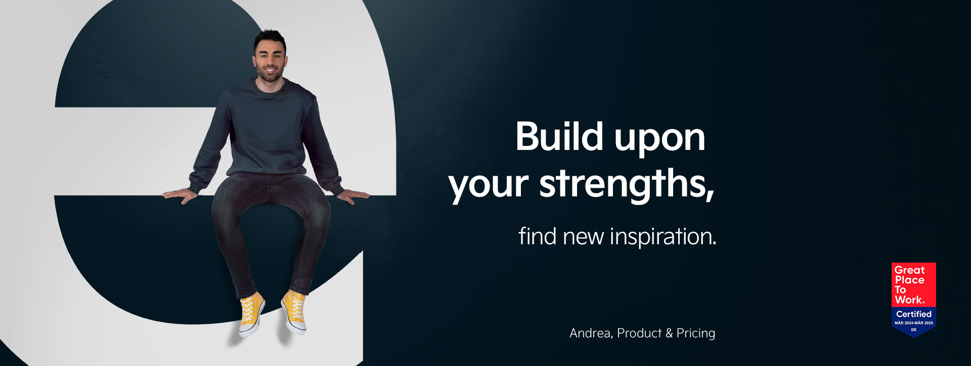 Andrea from our Product and Pricing department is sitting on the letter "e". Next to him we find the statement "Build upon your strenghts - find new inspiration".
